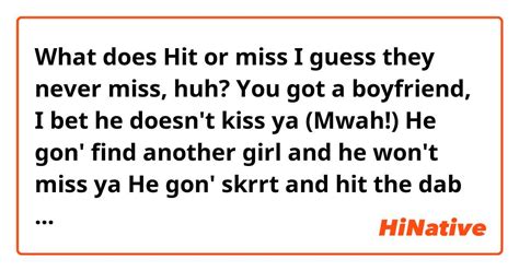 i bet they never miss huh|The Meaning Behind The Song: hit or miss by Xeno Carr & Mia Khalifa.